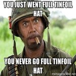 you-just-went-full-tinfoil-hat-you-never-go-full-tinfoil-hat.jpg